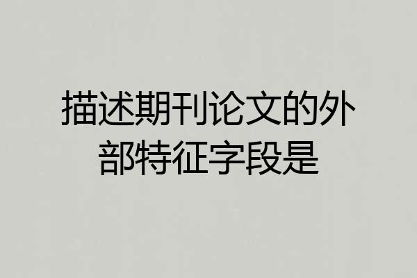 描述期刊论文的外部特征字段是