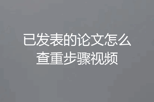 已发表的论文怎么查重步骤视频
