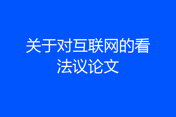 关于对互联网的看法议论文
