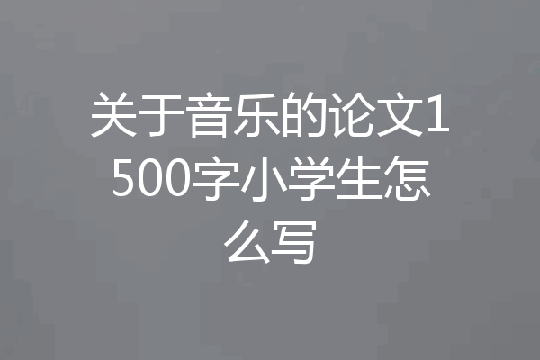 关于音乐的论文1500字小学生怎么写