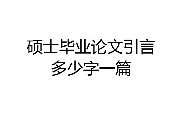 硕士毕业论文引言多少字一篇