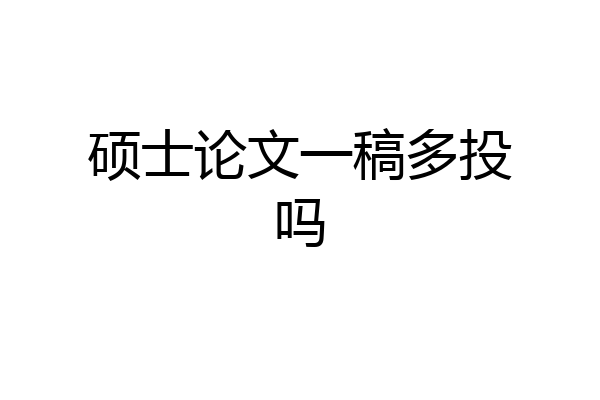 硕士论文一稿多投吗