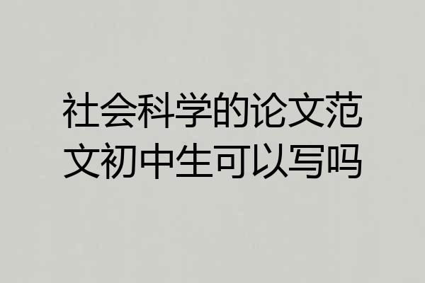 社会科学的论文范文初中生可以写吗