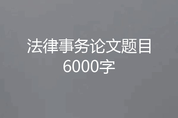 法律事务论文题目6000字