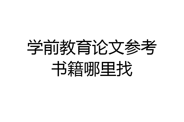 学前教育论文参考书籍哪里找