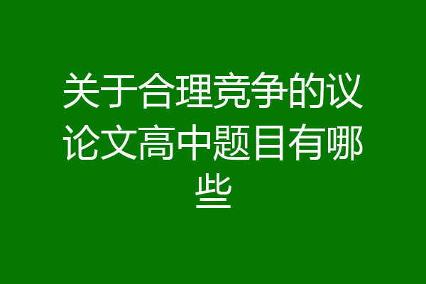 关于合理竞争的议论文高中题目有哪些