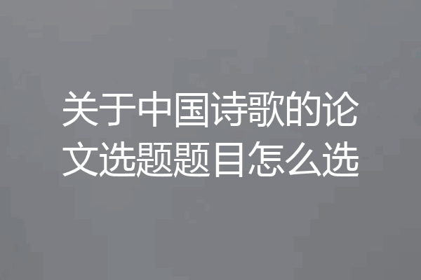 关于中国诗歌的论文选题题目怎么选