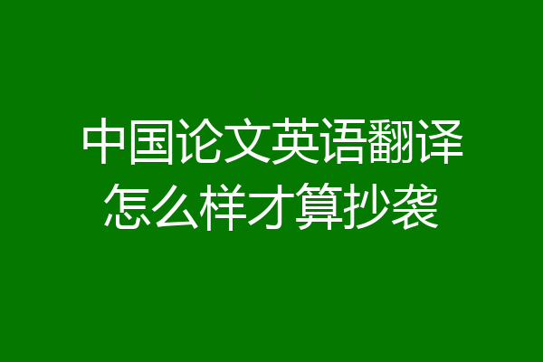 中国论文英语翻译怎么样才算抄袭