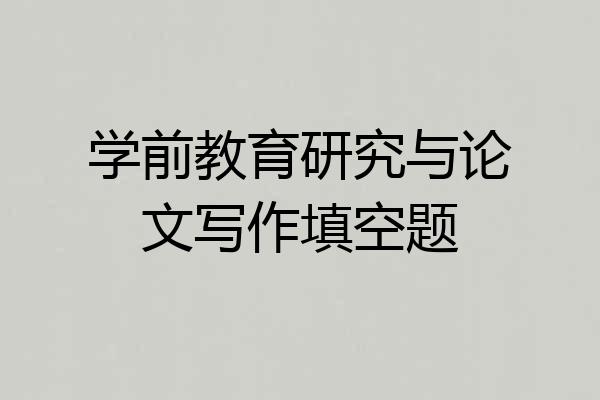 学前教育研究与论文写作填空题