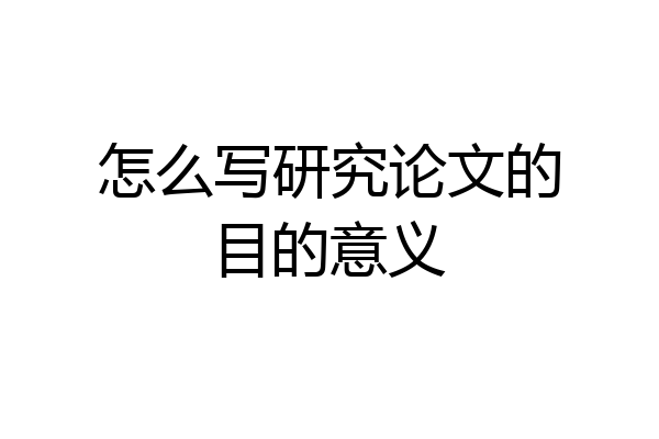 怎么写研究论文的目的意义