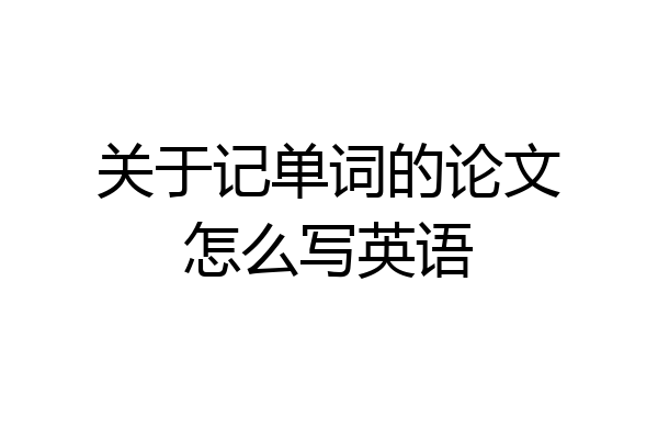 关于记单词的论文怎么写英语