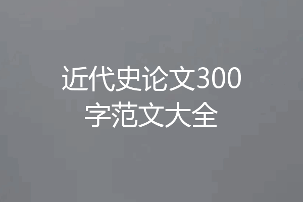 近代史论文300字范文大全