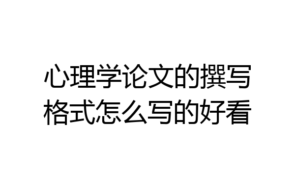 心理学论文的撰写格式怎么写的好看