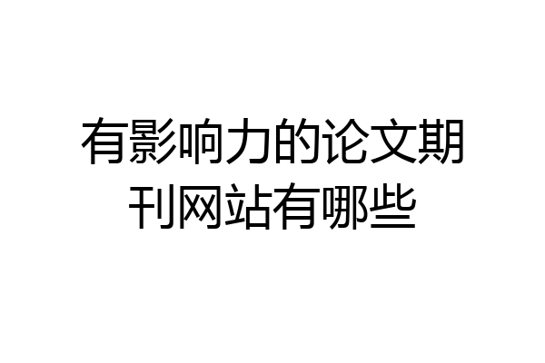 有影响力的论文期刊网站有哪些