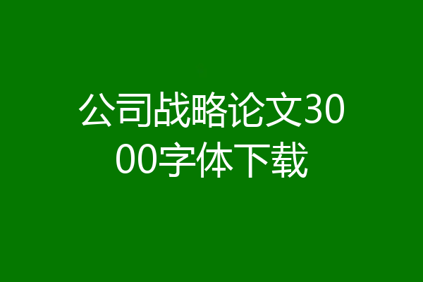 公司战略论文3000字体下载