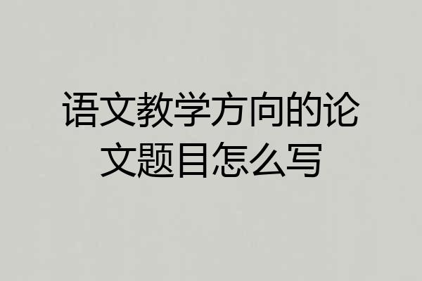 语文教学方向的论文题目怎么写