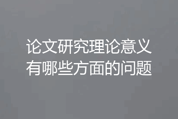 论文研究理论意义有哪些方面的问题