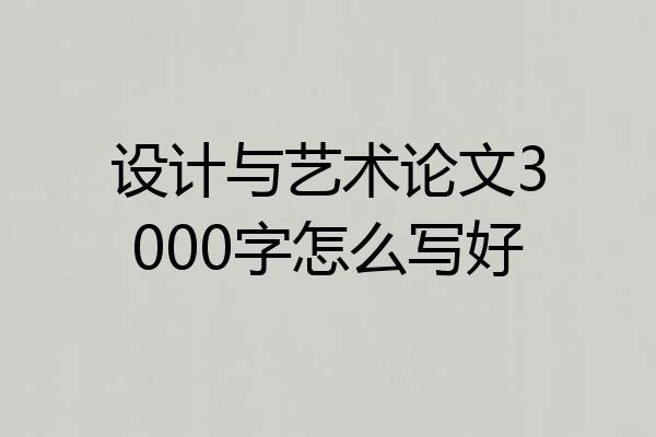 设计与艺术论文3000字怎么写好