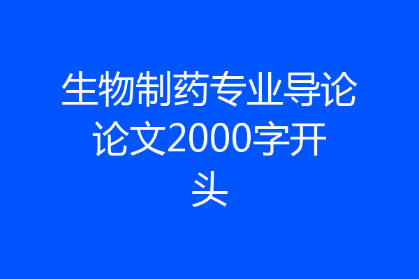 生物制药专业导论论文2000字开头