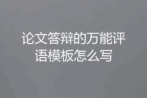论文答辩的万能评语模板怎么写