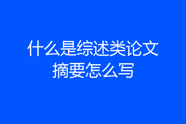 什么是综述类论文摘要怎么写