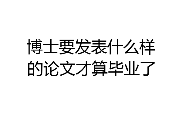博士要发表什么样的论文才算毕业了