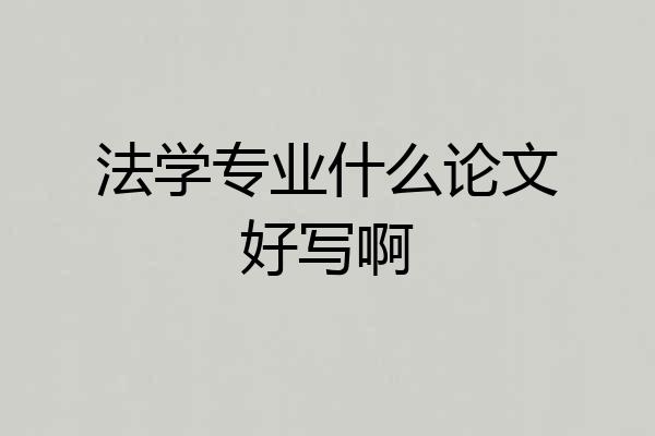 法学专业什么论文好写啊