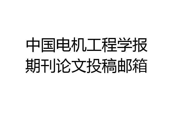 中国电机工程学报期刊论文投稿邮箱