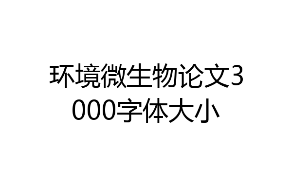 环境微生物论文3000字体大小