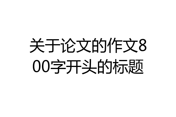 关于论文的作文800字开头的标题