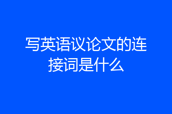 写英语议论文的连接词是什么