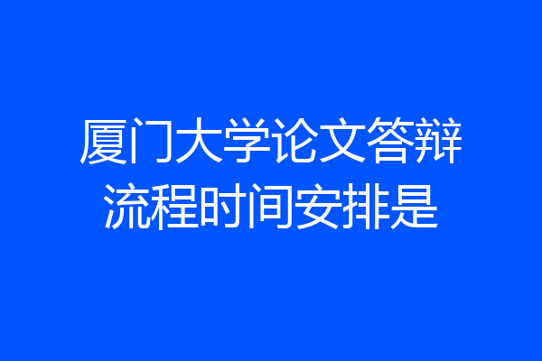 厦门大学论文答辩流程时间安排是