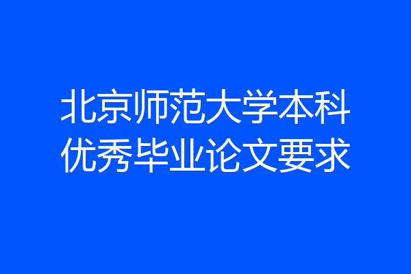 北京师范大学本科优秀毕业论文要求