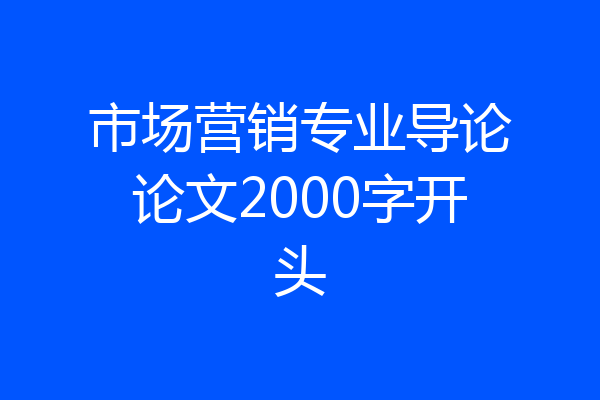 市场营销专业导论论文2000字开头