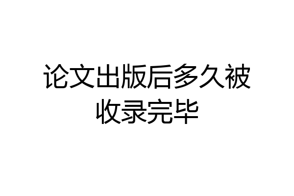 论文出版后多久被收录完毕