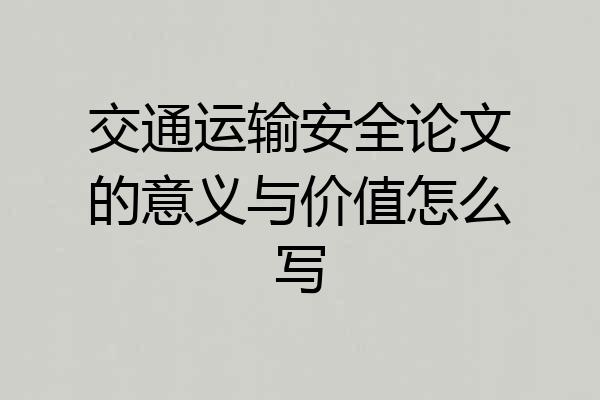 交通运输安全论文的意义与价值怎么写