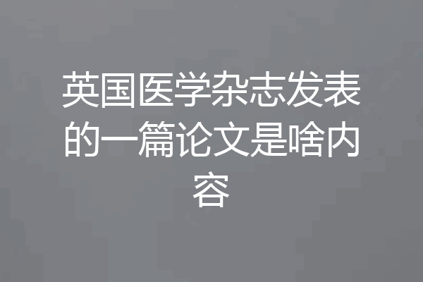 英国医学杂志发表的一篇论文是啥内容