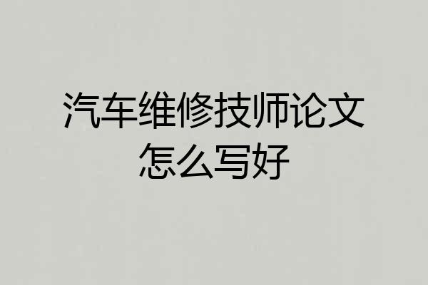 汽车维修技师论文怎么写好