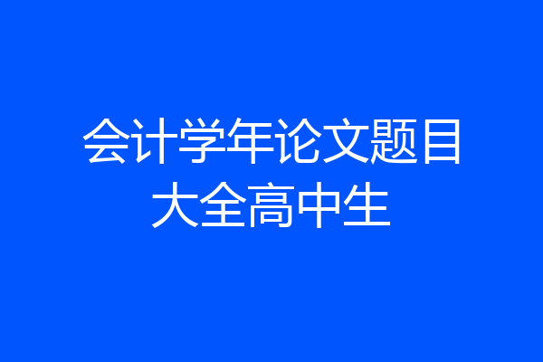 会计学年论文题目大全高中生