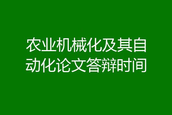 农业机械化及其自动化论文答辩时间