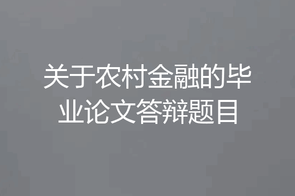 关于农村金融的毕业论文答辩题目
