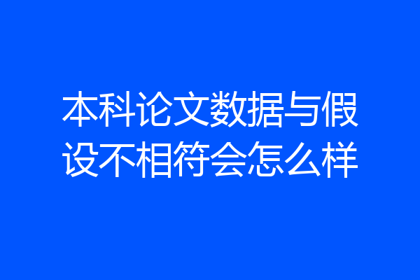 本科论文数据与假设不相符会怎么样