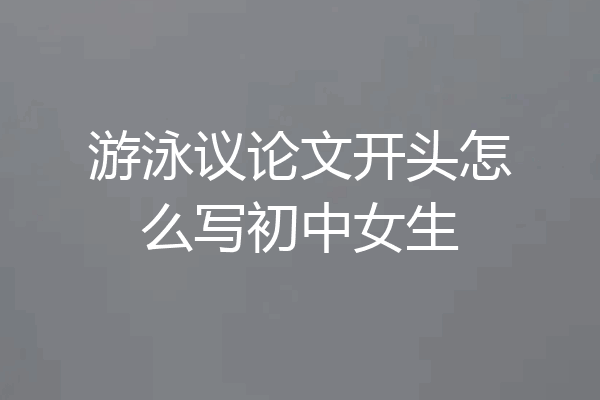游泳议论文开头怎么写初中女生