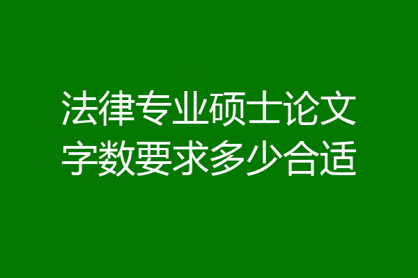 法律专业硕士论文字数要求多少合适