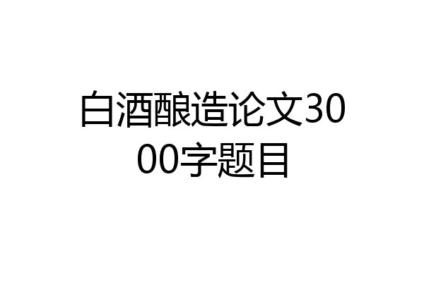 白酒酿造论文3000字题目
