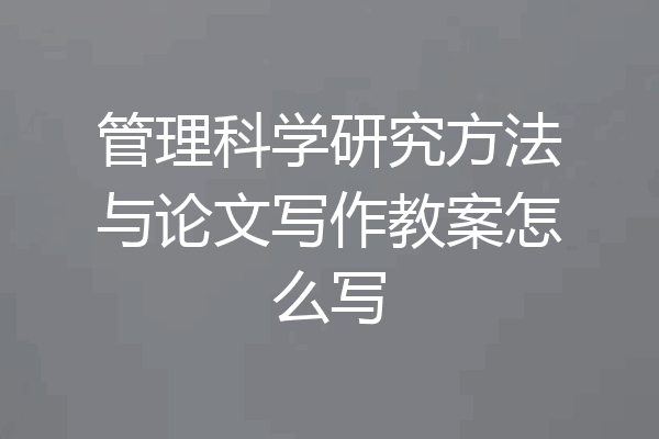 管理科学研究方法与论文写作教案怎么写