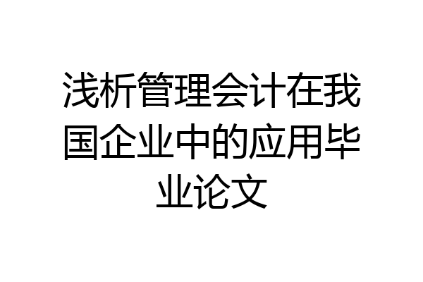 浅析管理会计在我国企业中的应用毕业论文