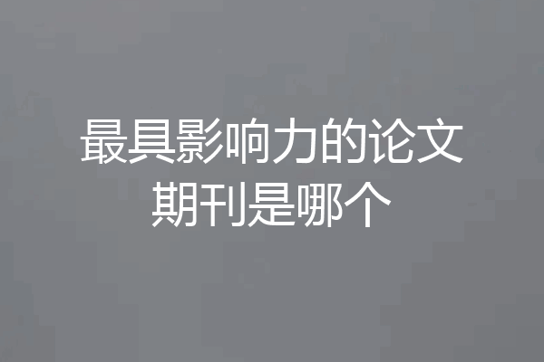 最具影响力的论文期刊是哪个