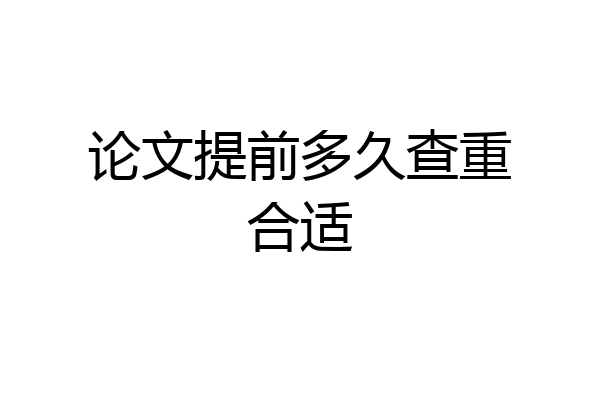 论文提前多久查重合适