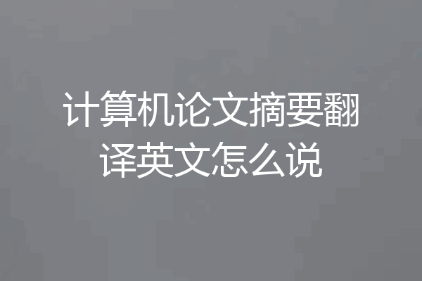 计算机论文摘要翻译英文怎么说